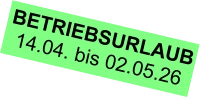 BETRIEBSURLAUB 14.04. bis 02.05.26