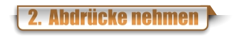 2.  Abdrücke nehmen