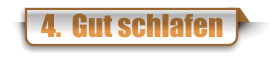 4.  Gut schlafen
