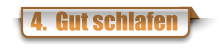 4.  Gut schlafen
