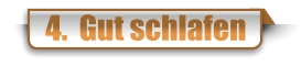 4.  Gut schlafen