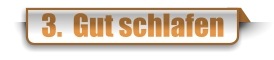3.  Gut schlafen