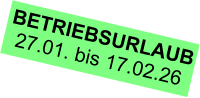 BETRIEBSURLAUB 27.01. bis 17.02.26