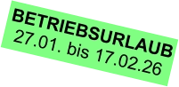 BETRIEBSURLAUB 27.01. bis 17.02.26