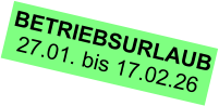 BETRIEBSURLAUB 27.01. bis 17.02.26