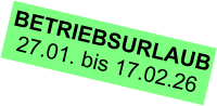 BETRIEBSURLAUB 27.01. bis 17.02.26