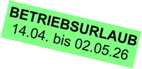 BETRIEBSURLAUB 14.04. bis 02.05.26