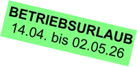 BETRIEBSURLAUB 14.04. bis 02.05.26